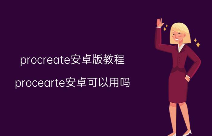 procreate安卓版教程 procearte安卓可以用吗？